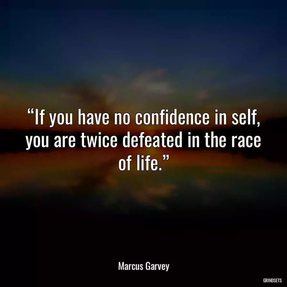 “If you have no confidence in self, you are twice defeated in the race of life.”