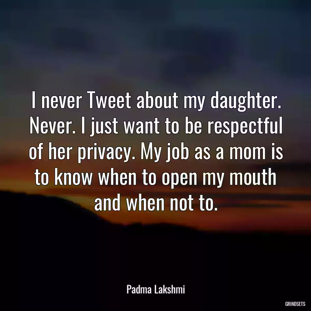 I never Tweet about my daughter. Never. I just want to be respectful of her privacy. My job as a mom is to know when to open my mouth and when not to.