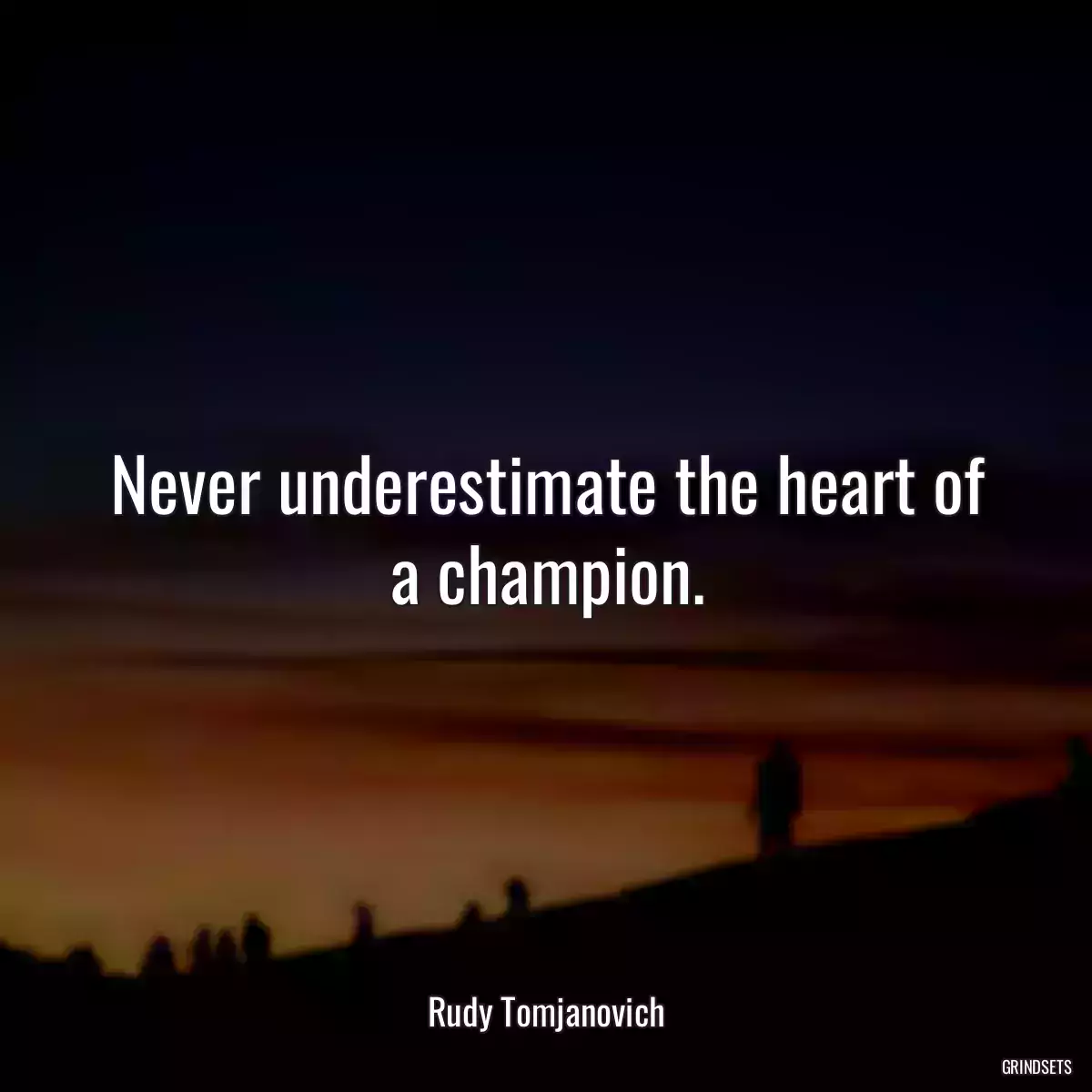 Never underestimate the heart of a champion.