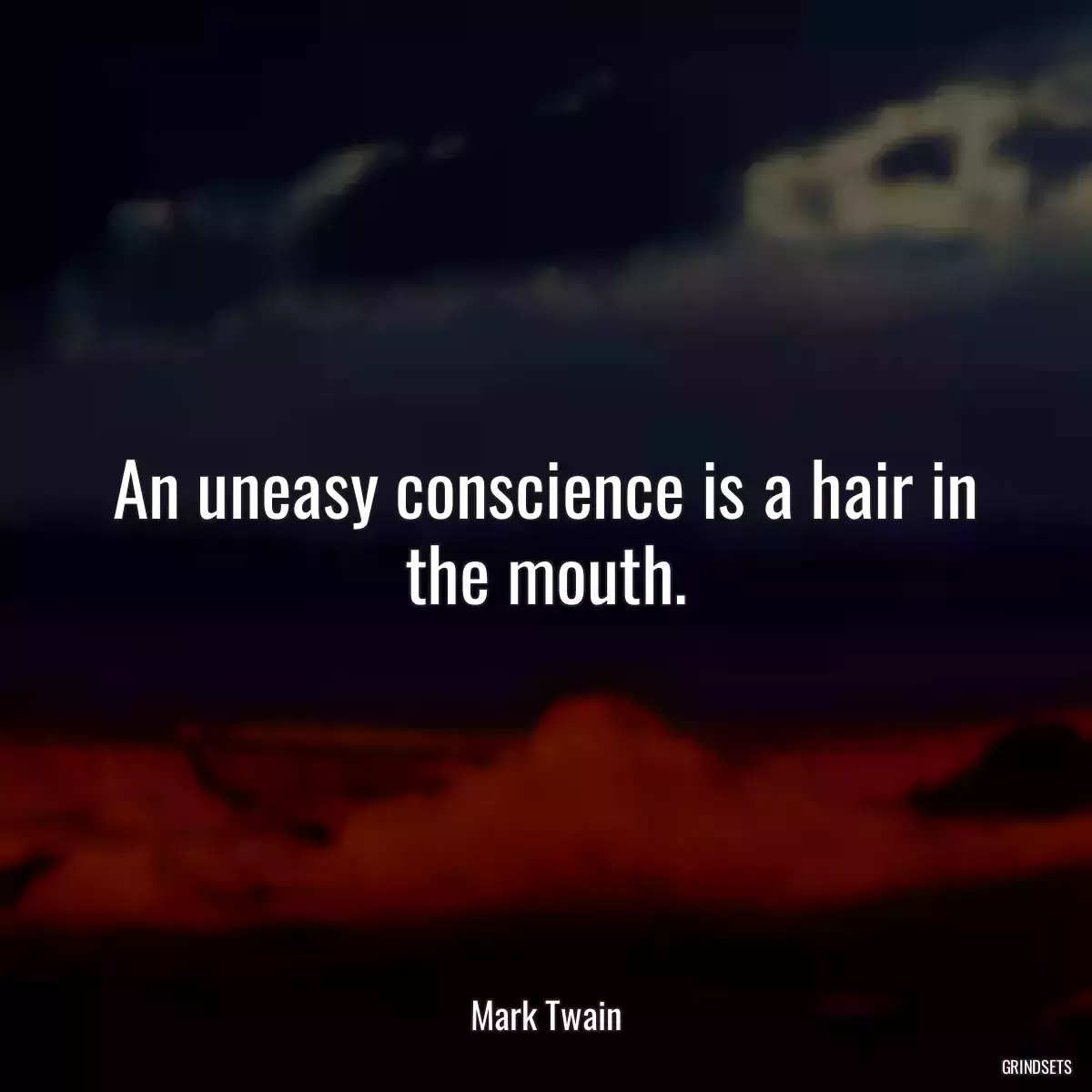 An uneasy conscience is a hair in the mouth.