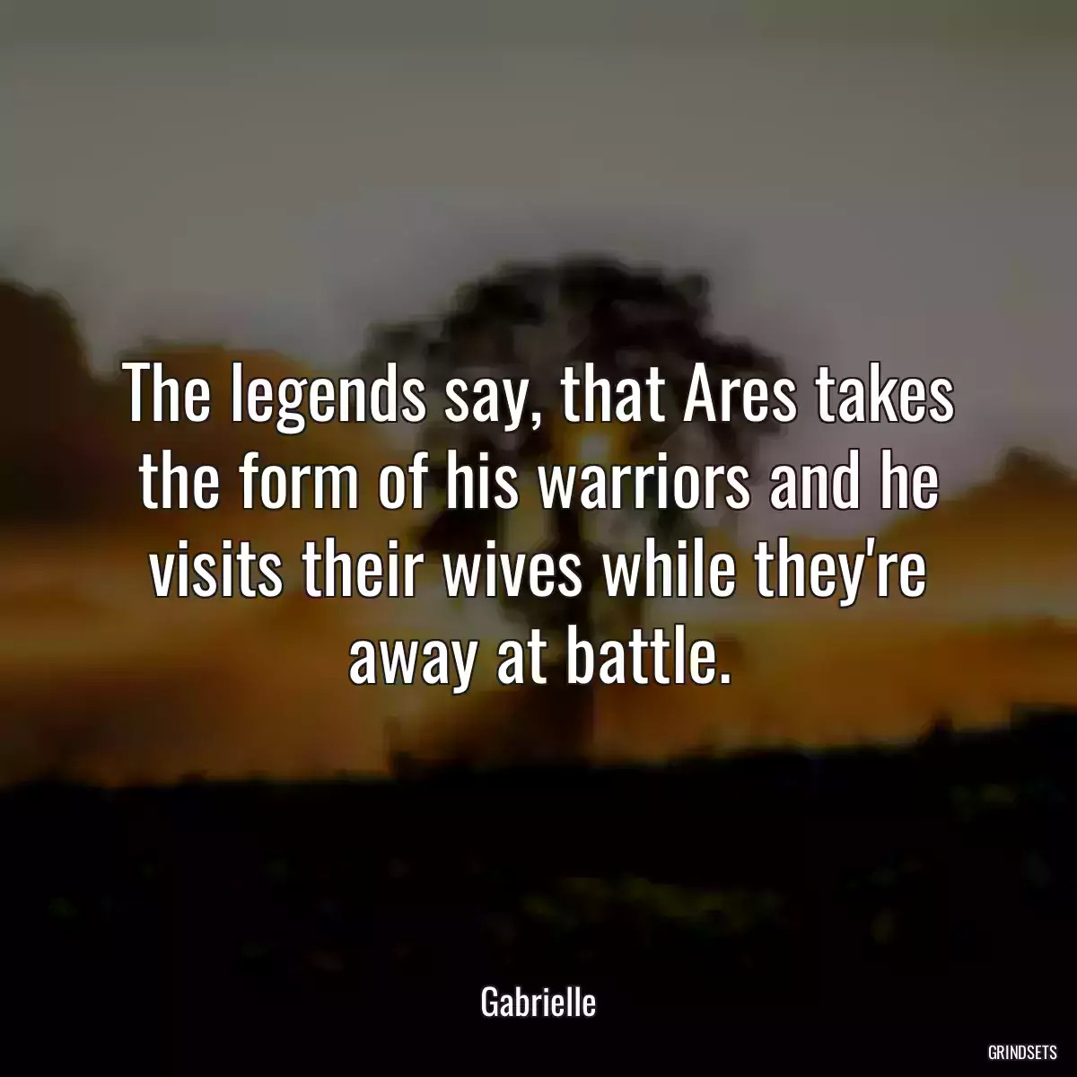 The legends say, that Ares takes the form of his warriors and he visits their wives while they\'re away at battle.