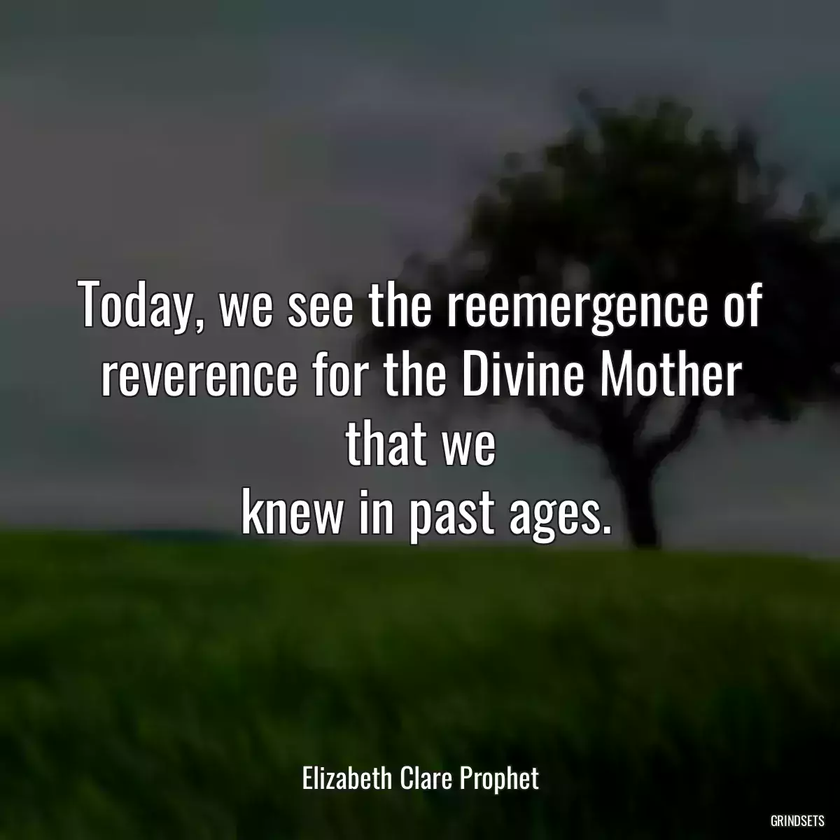 Today, we see the reemergence of reverence for the Divine Mother that we
 knew in past ages.