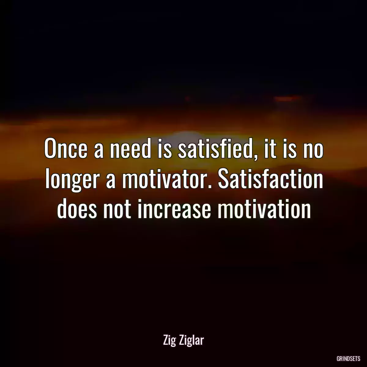 Once a need is satisfied, it is no longer a motivator. Satisfaction does not increase motivation
