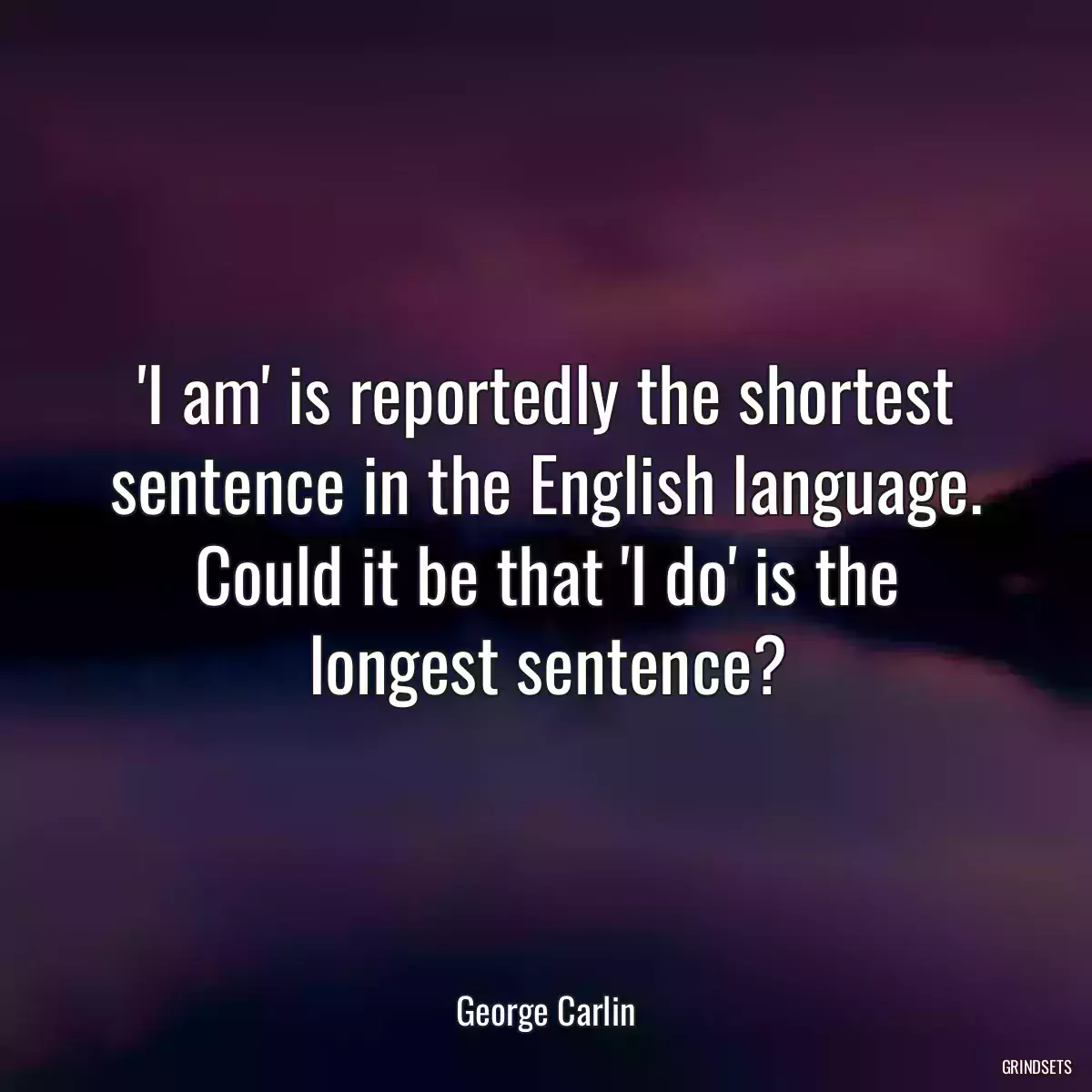 \'I am\' is reportedly the shortest sentence in the English language. Could it be that \'I do\' is the longest sentence?