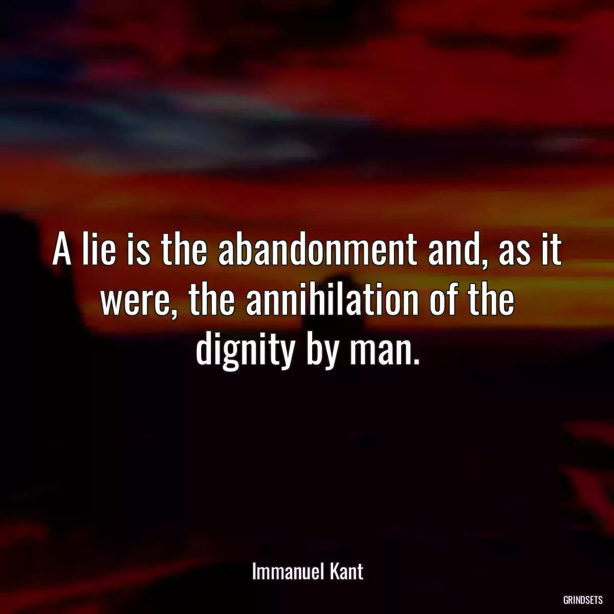 A lie is the abandonment and, as it were, the annihilation of the dignity by man.