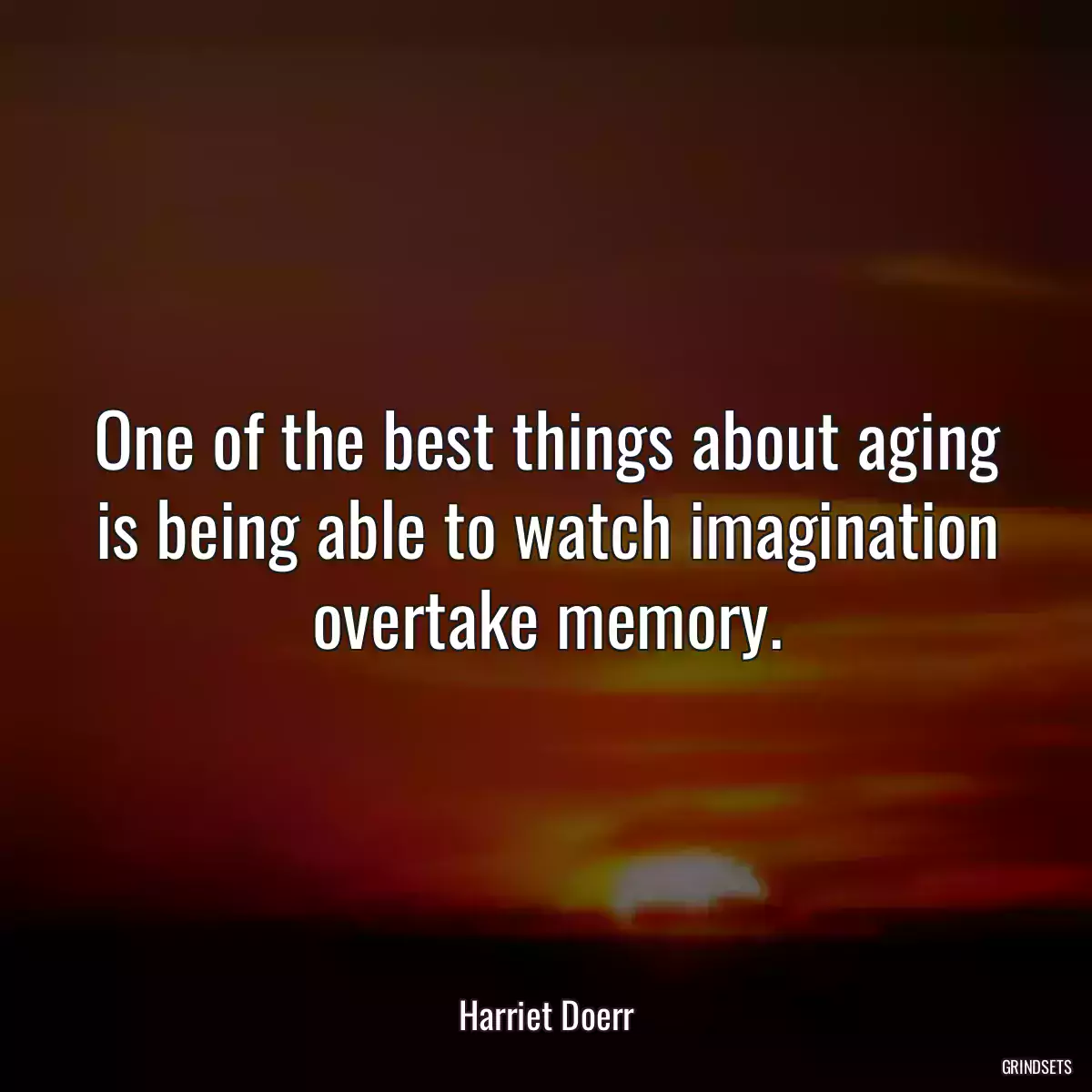 One of the best things about aging is being able to watch imagination overtake memory.