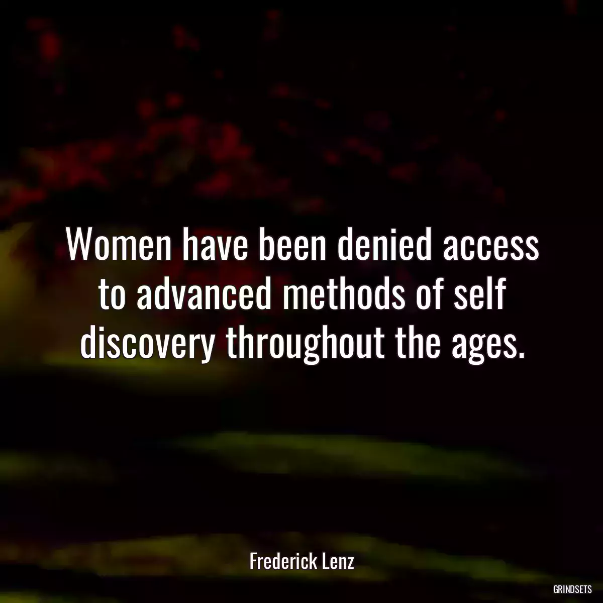 Women have been denied access to advanced methods of self discovery throughout the ages.