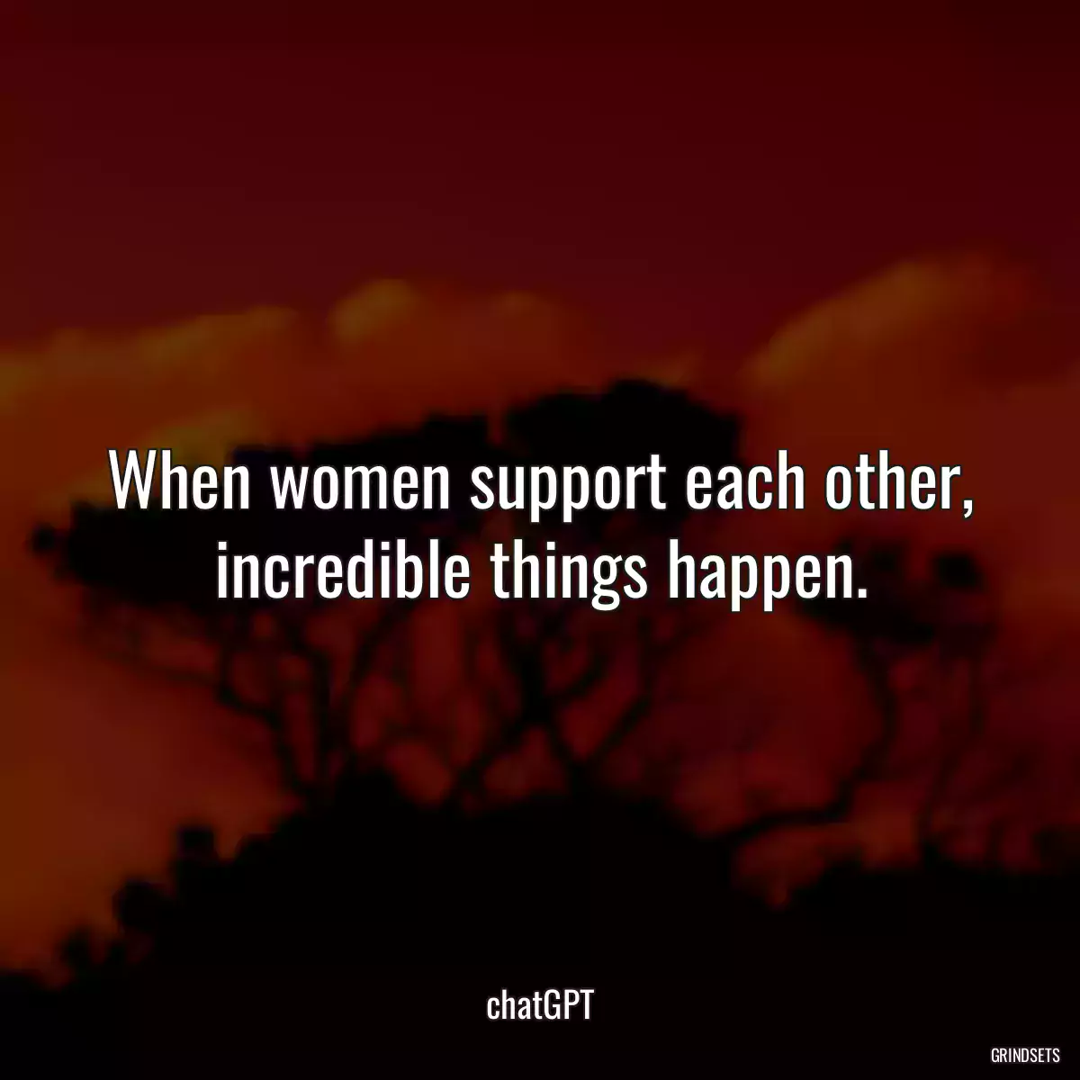 When women support each other, incredible things happen.