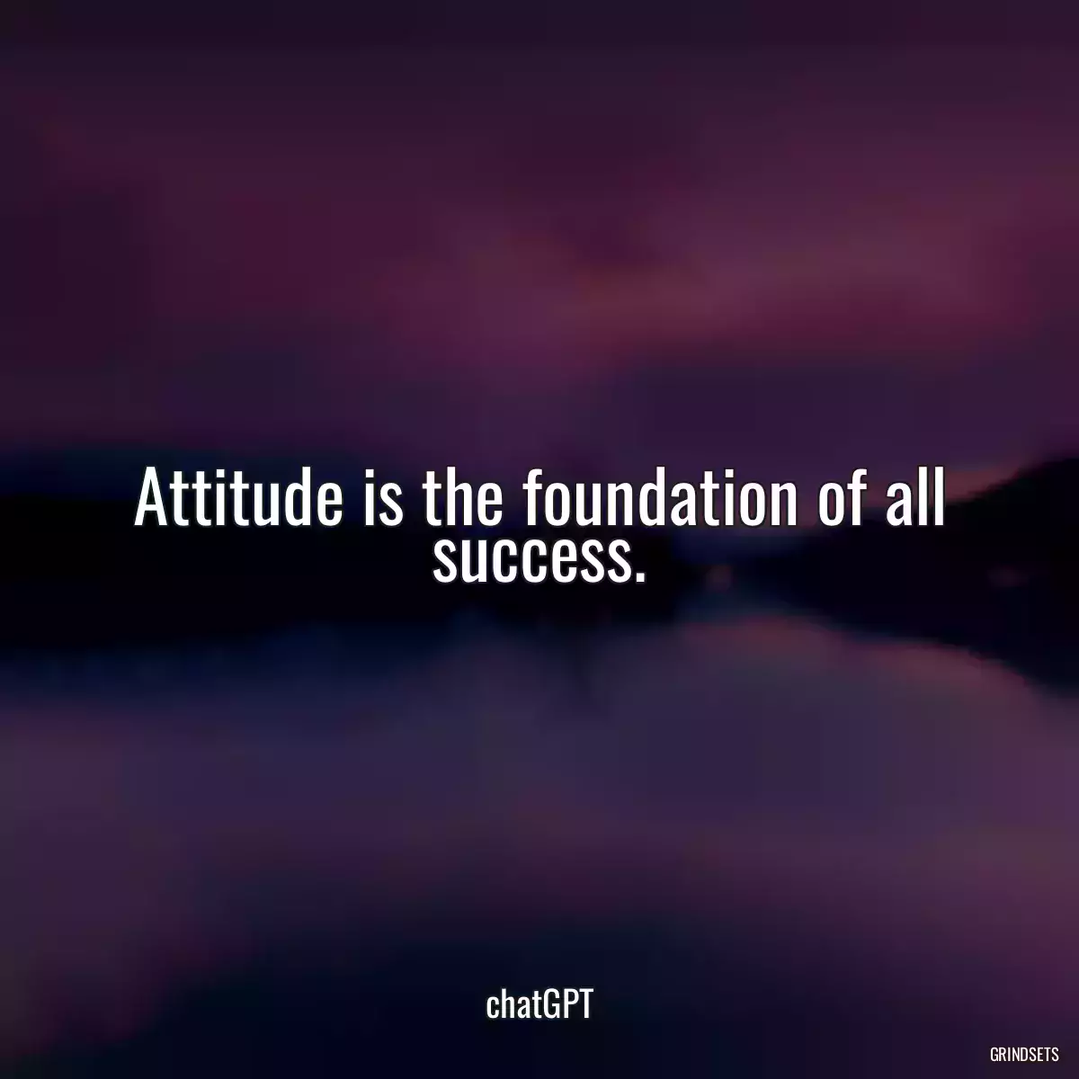 Attitude is the foundation of all success.