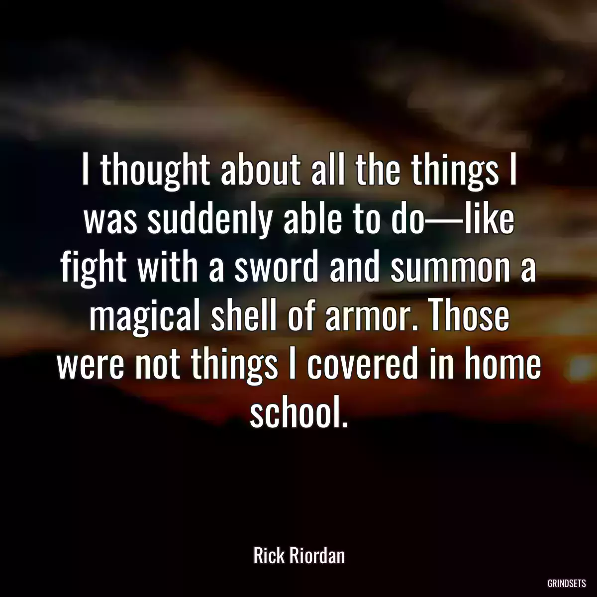 I thought about all the things I was suddenly able to do—like fight with a sword and summon a magical shell of armor. Those were not things I covered in home school.