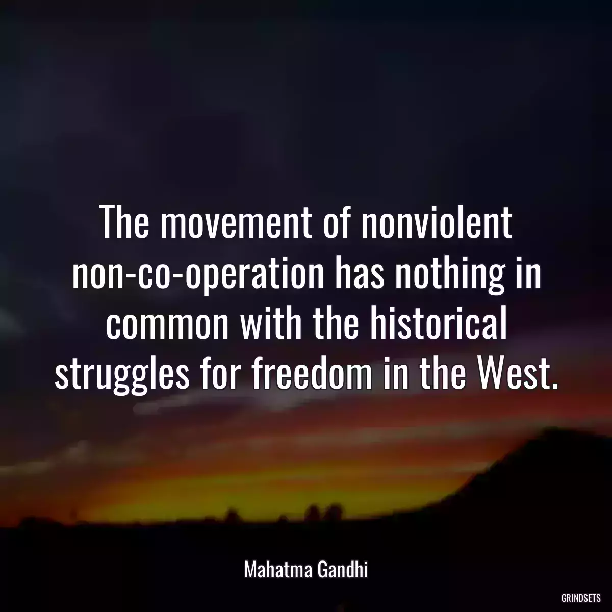 The movement of nonviolent non-co-operation has nothing in common with the historical struggles for freedom in the West.