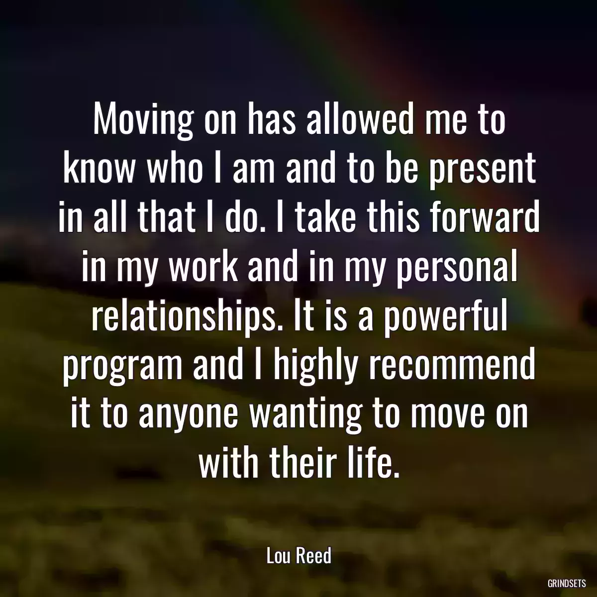 Moving on has allowed me to know who I am and to be present in all that I do. I take this forward in my work and in my personal relationships. It is a powerful program and I highly recommend it to anyone wanting to move on with their life.