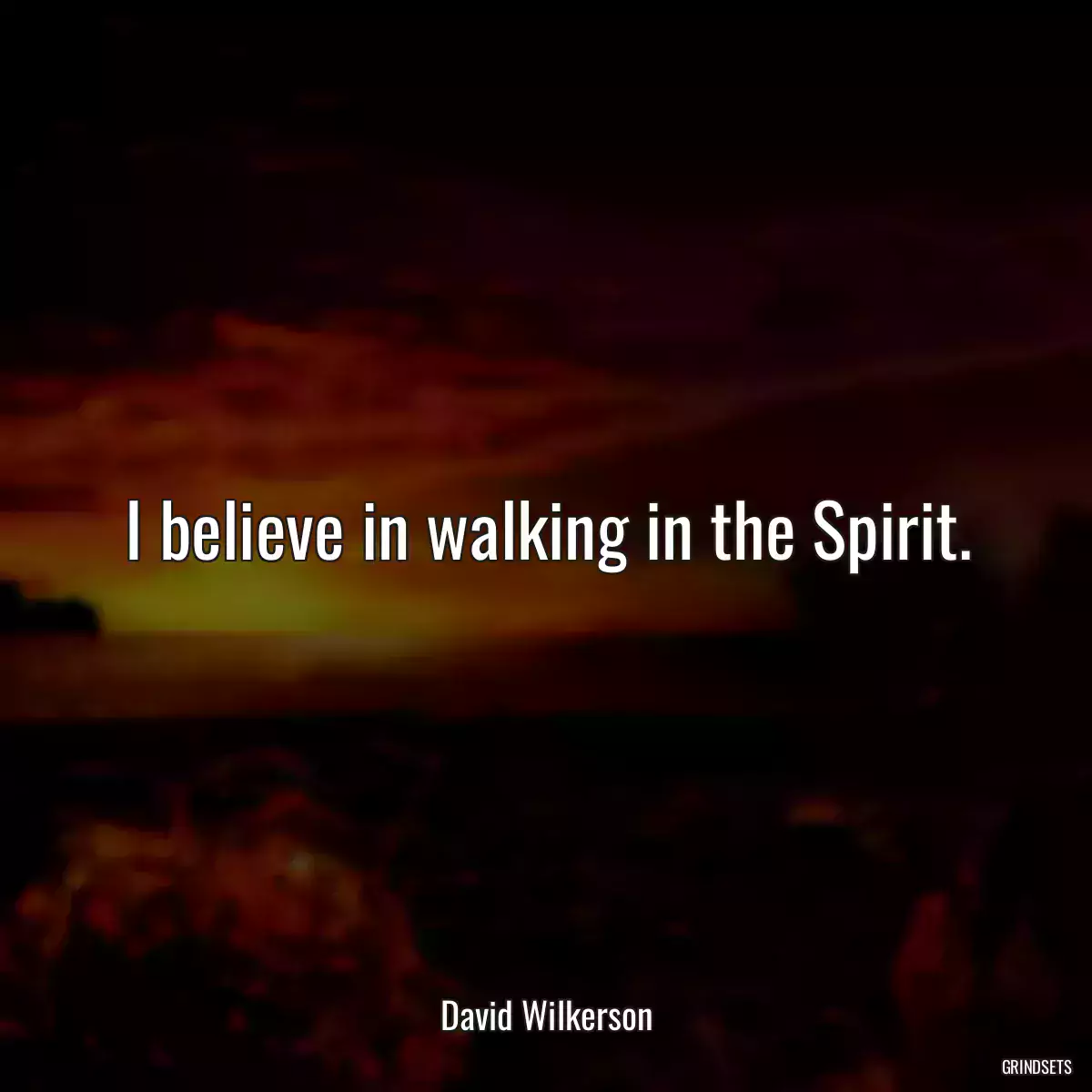 I believe in walking in the Spirit.