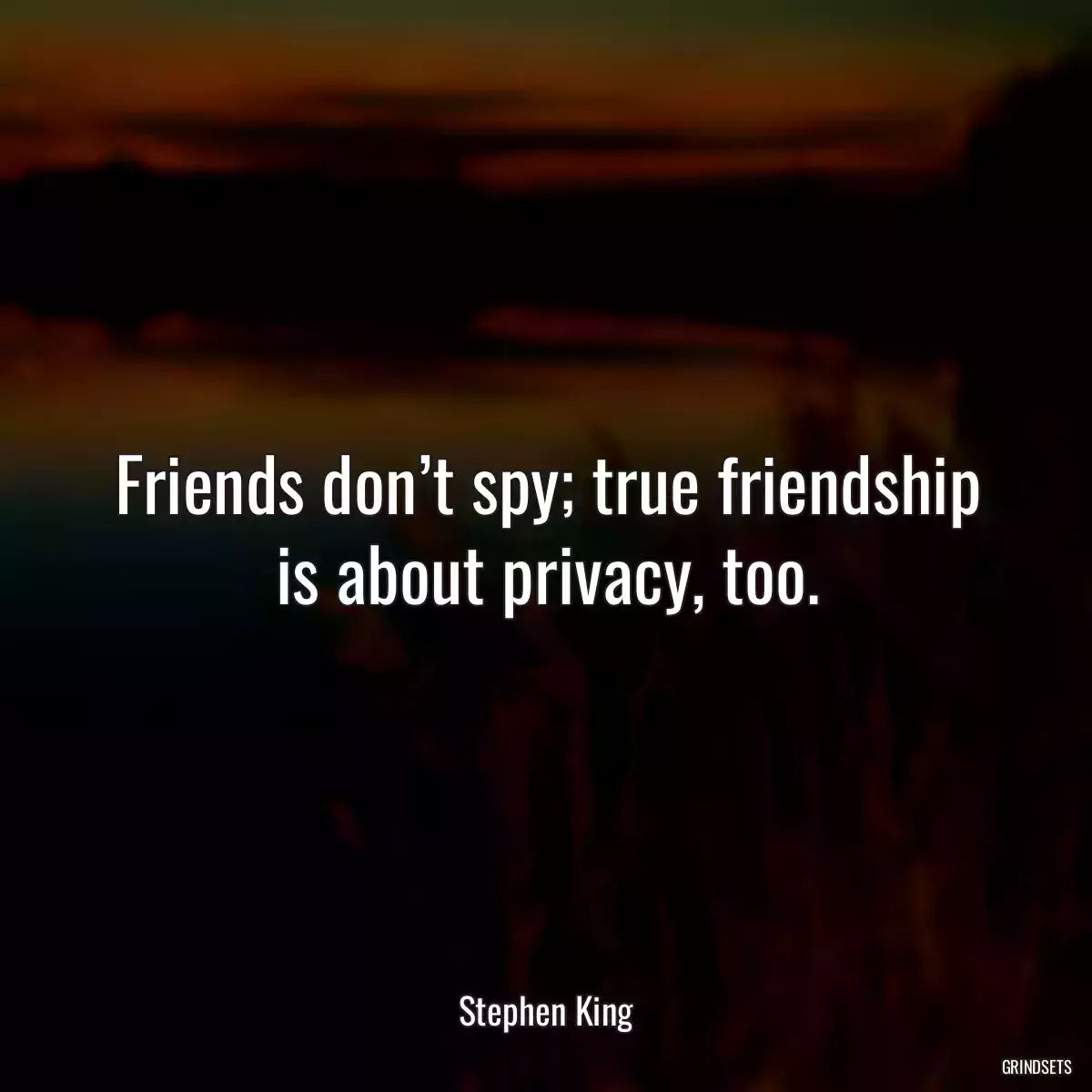 Friends don’t spy; true friendship is about privacy, too.