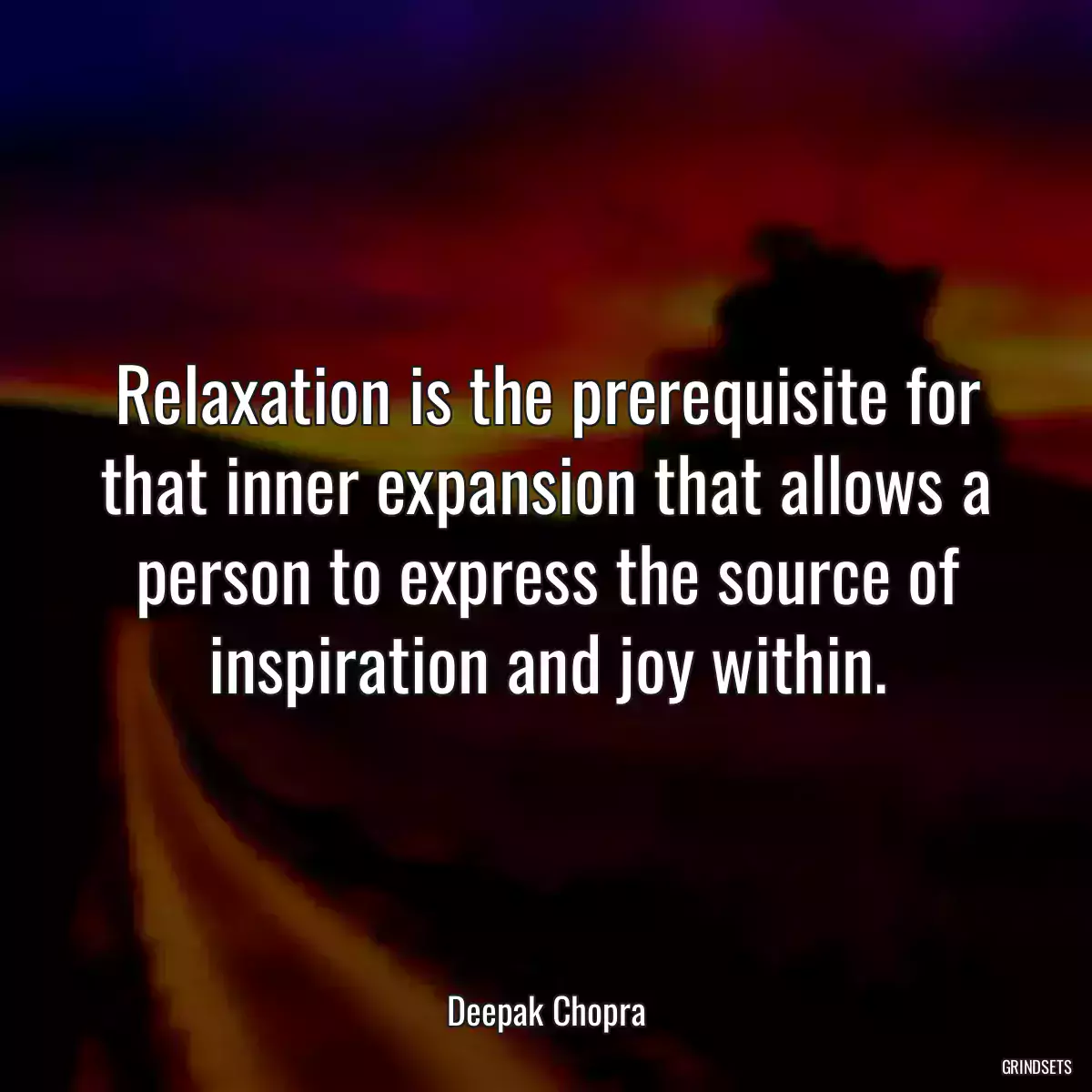 Relaxation is the prerequisite for that inner expansion that allows a person to express the source of inspiration and joy within.