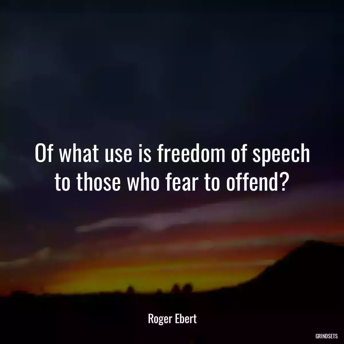 Of what use is freedom of speech to those who fear to offend?