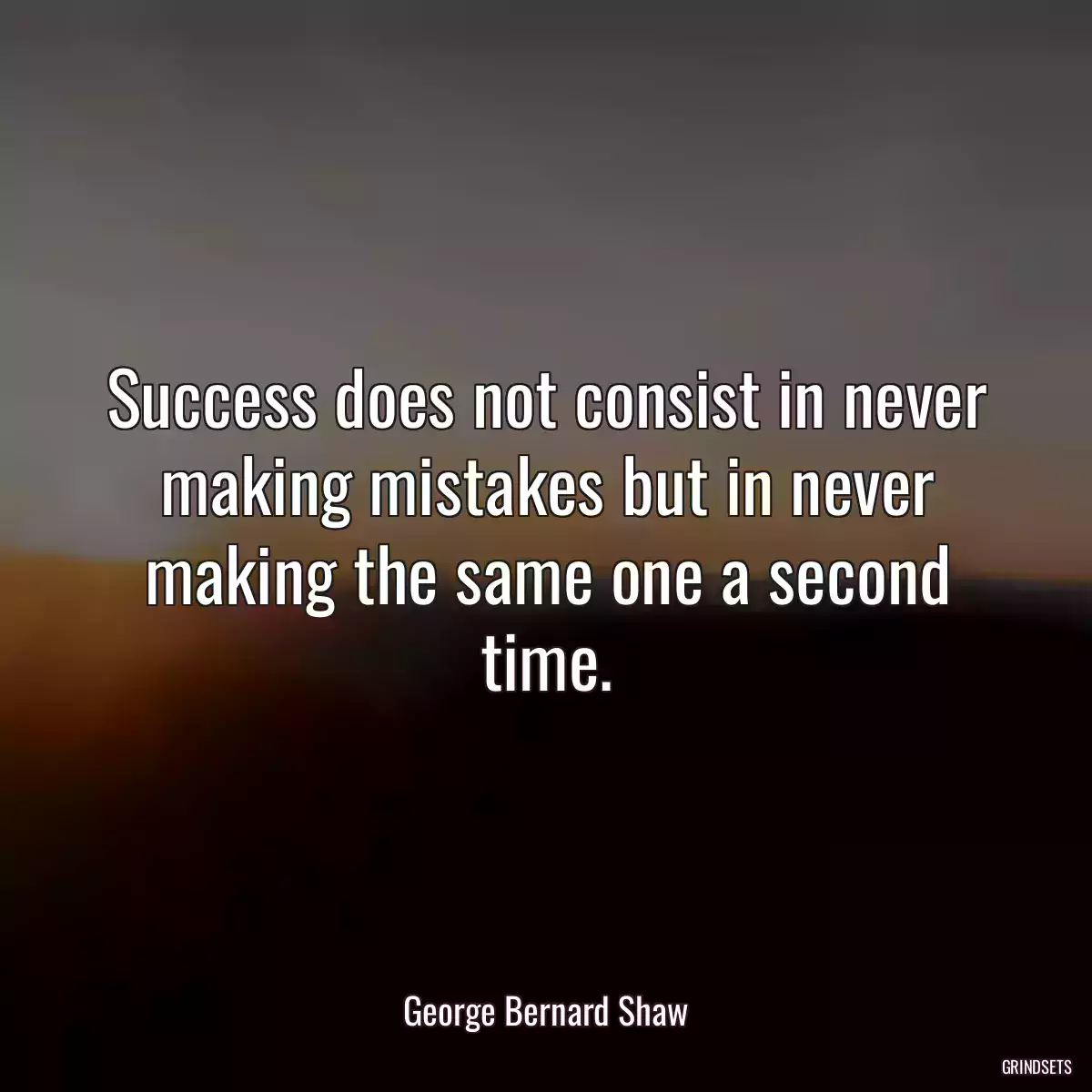 Success does not consist in never making mistakes but in never making the same one a second time.