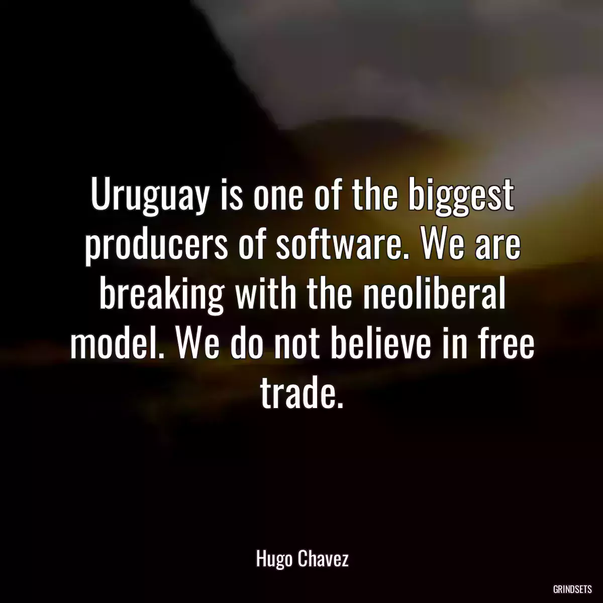 Uruguay is one of the biggest producers of software. We are breaking with the neoliberal model. We do not believe in free trade.