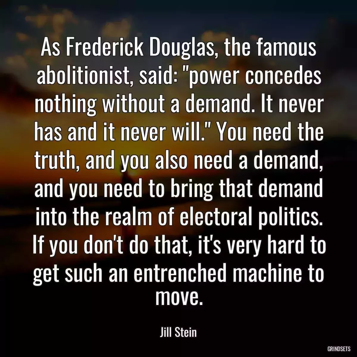 As Frederick Douglas, the famous abolitionist, said: \