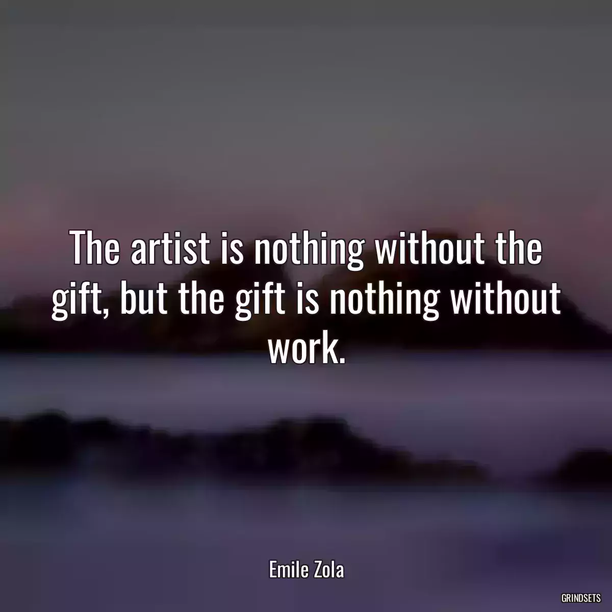 The artist is nothing without the gift, but the gift is nothing without work.