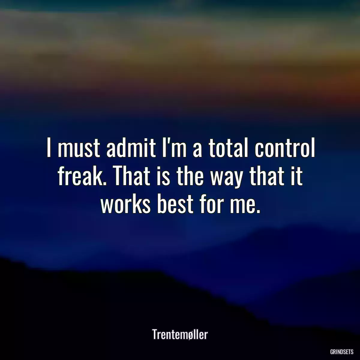 I must admit I\'m a total control freak. That is the way that it works best for me.