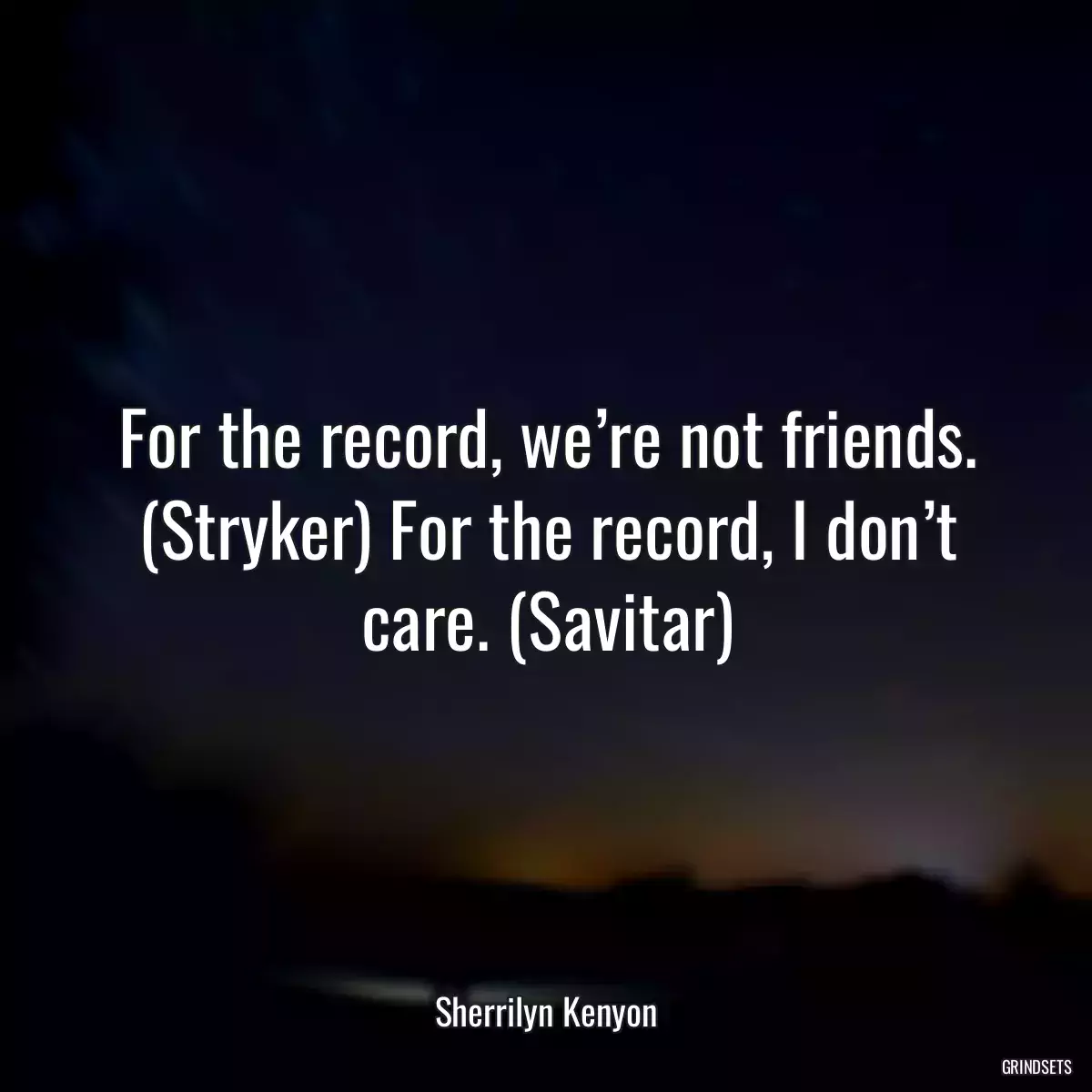 For the record, we’re not friends. (Stryker) For the record, I don’t care. (Savitar)