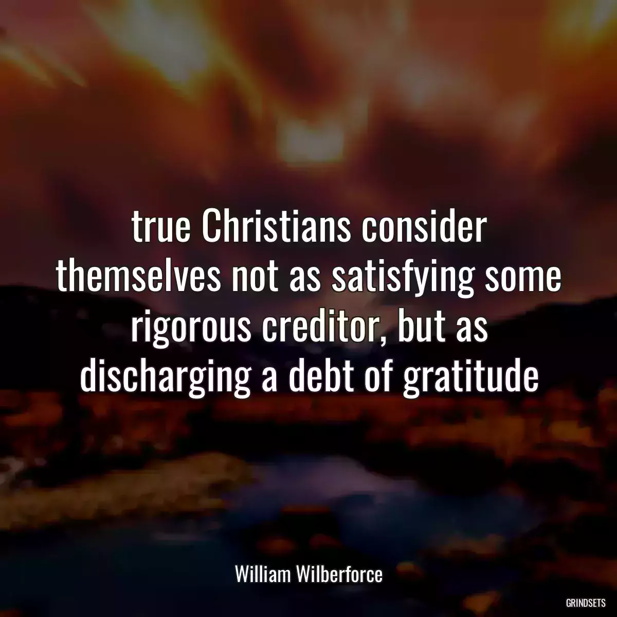 true Christians consider themselves not as satisfying some rigorous creditor, but as discharging a debt of gratitude