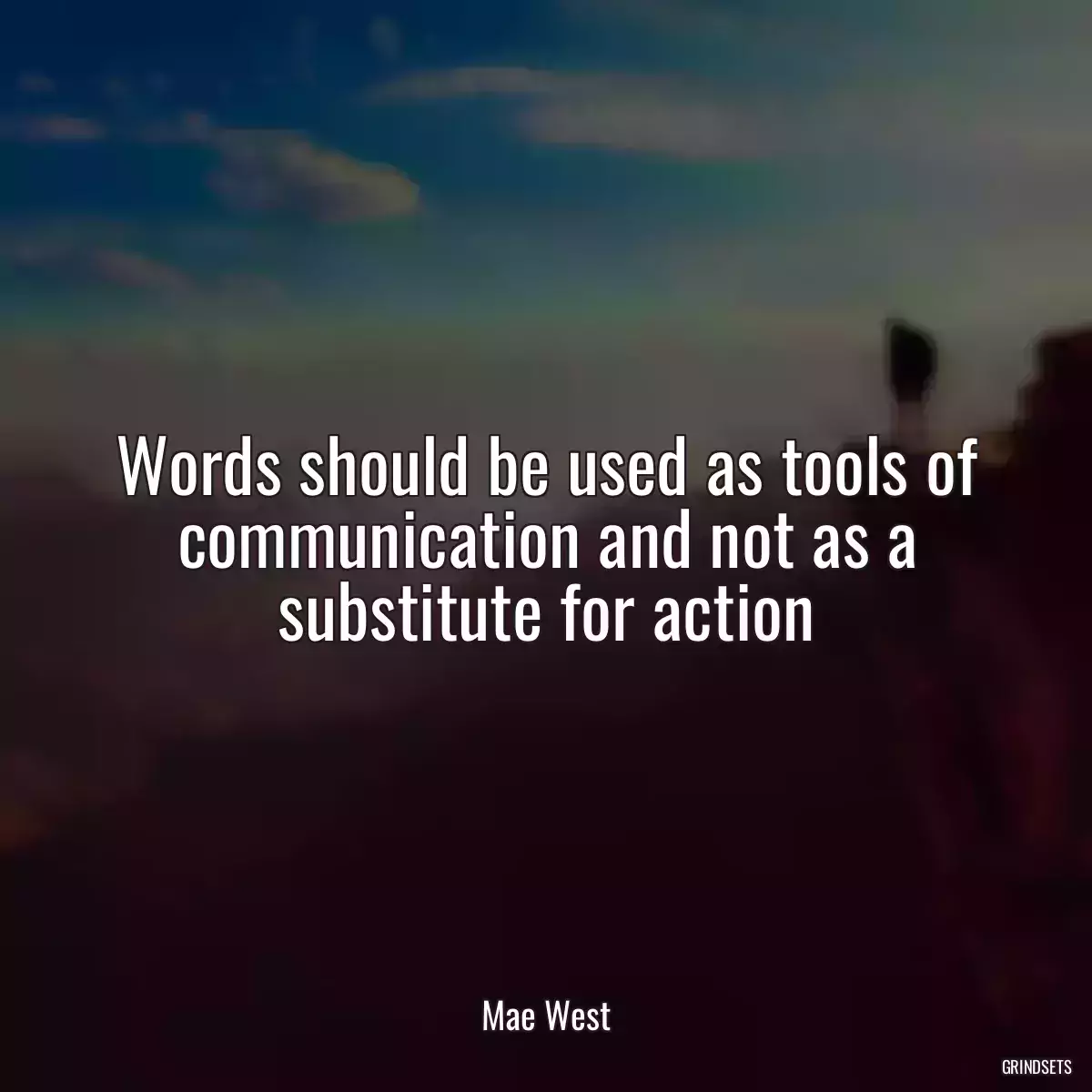 Words should be used as tools of communication and not as a substitute for action