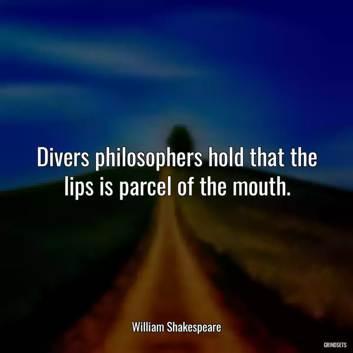 Divers philosophers hold that the lips is parcel of the mouth.