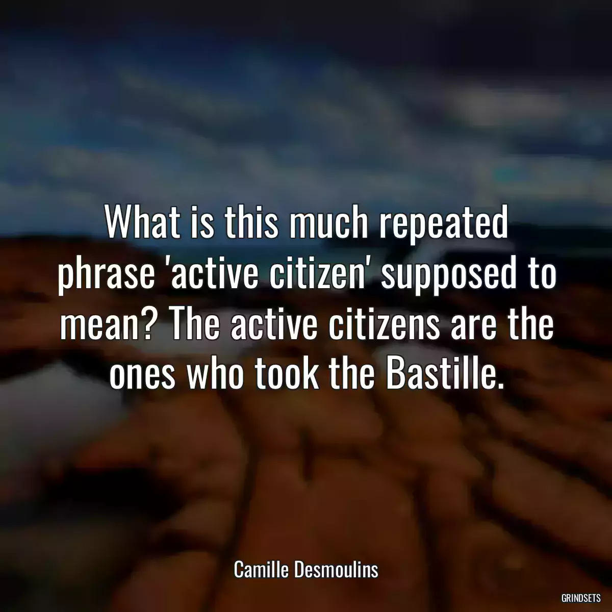 What is this much repeated phrase \'active citizen\' supposed to mean? The active citizens are the ones who took the Bastille.