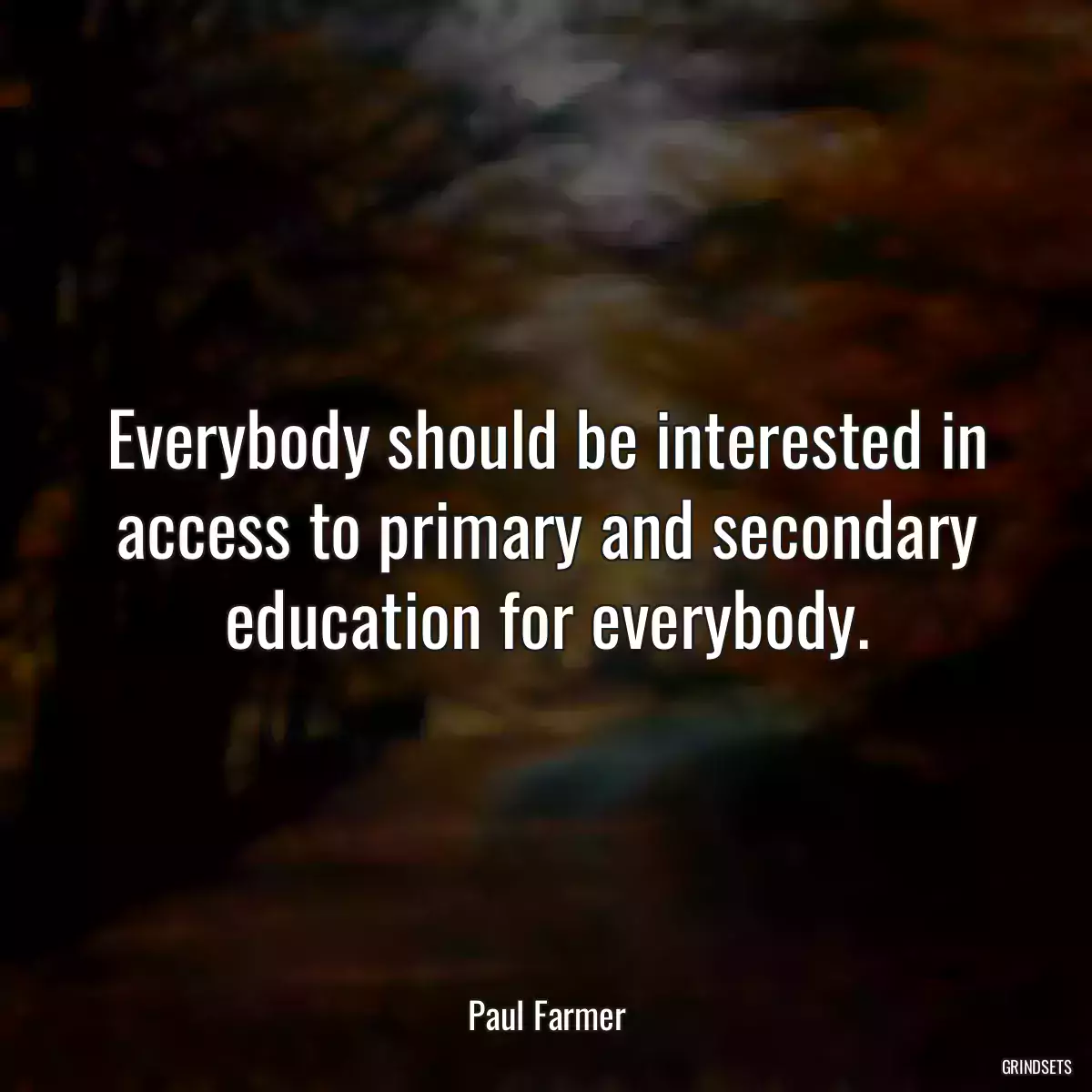 Everybody should be interested in access to primary and secondary education for everybody.