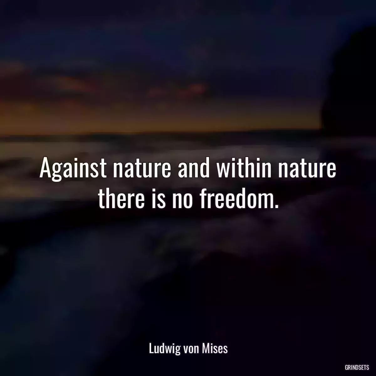 Against nature and within nature there is no freedom.