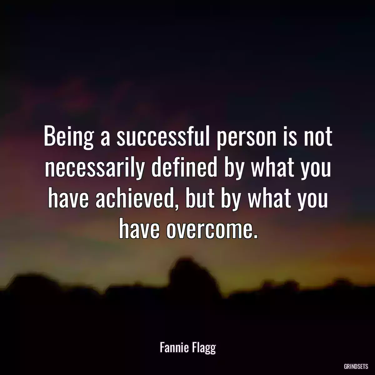 Being a successful person is not necessarily defined by what you have achieved, but by what you have overcome.