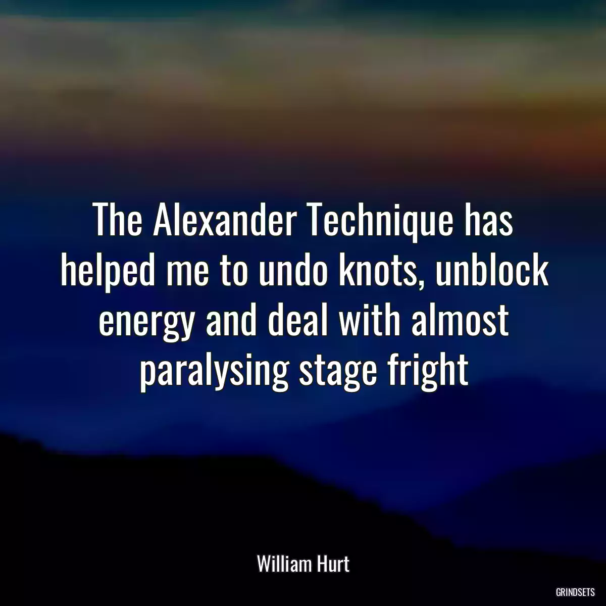 The Alexander Technique has helped me to undo knots, unblock energy and deal with almost paralysing stage fright