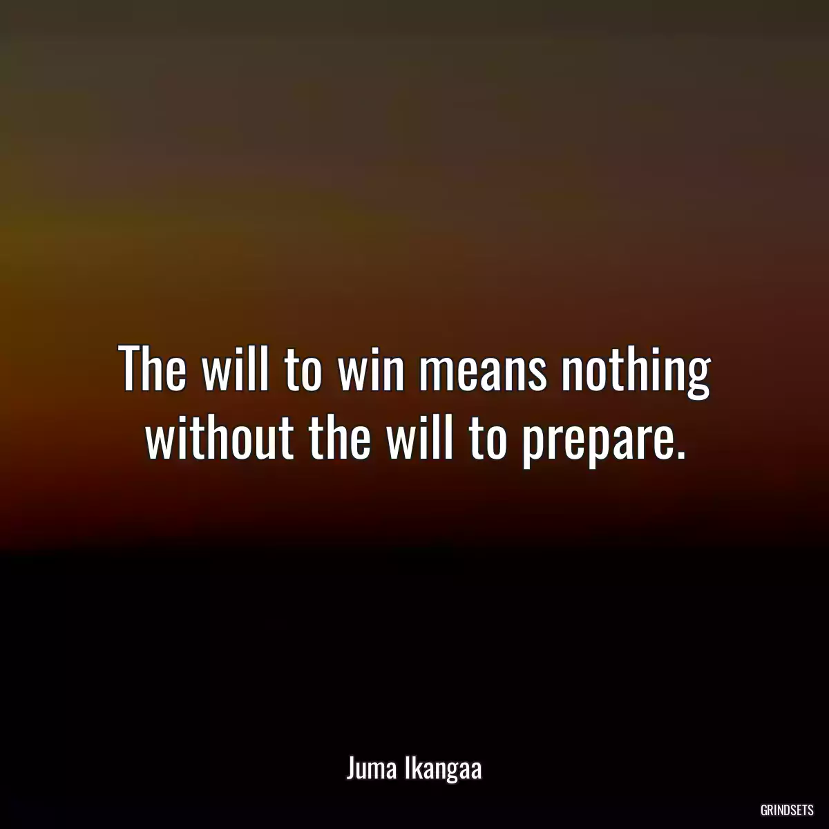 The will to win means nothing without the will to prepare.