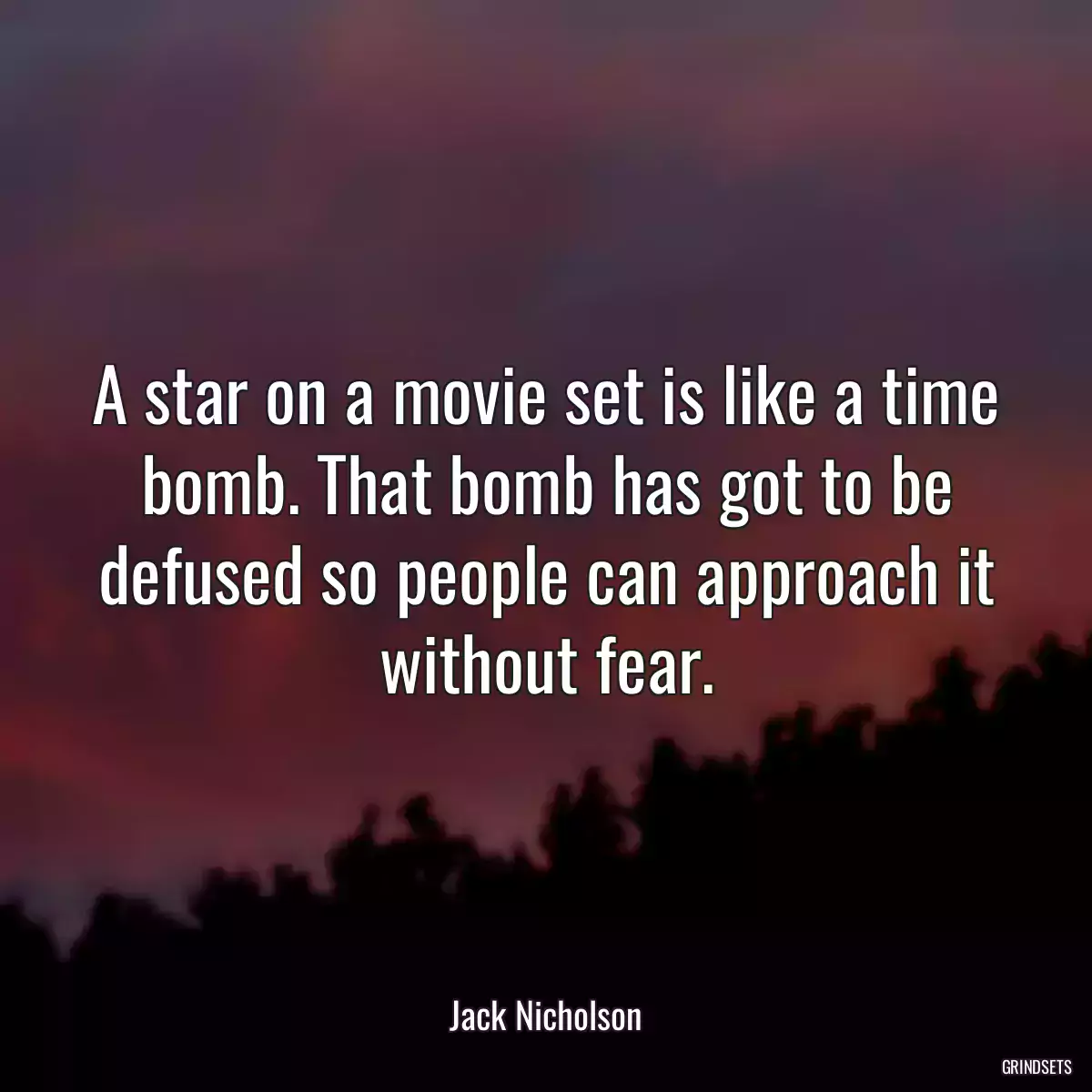 A star on a movie set is like a time bomb. That bomb has got to be defused so people can approach it without fear.