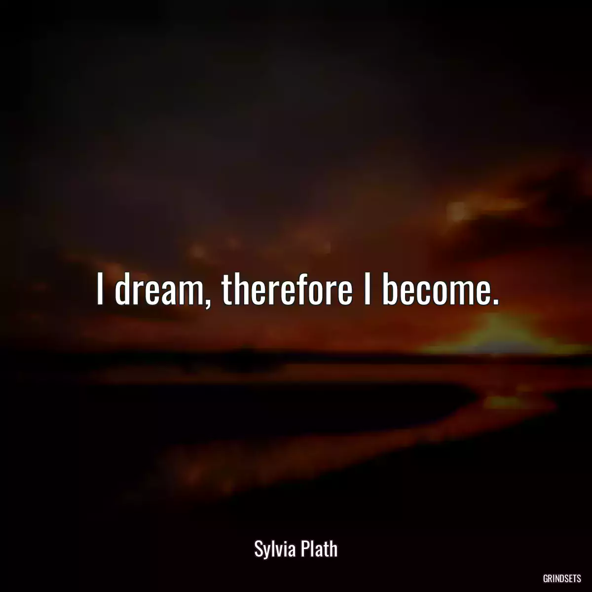 I dream, therefore I become.