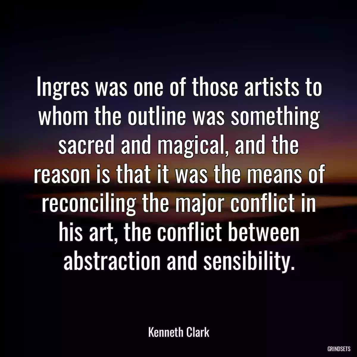 Ingres was one of those artists to whom the outline was something sacred and magical, and the reason is that it was the means of reconciling the major conflict in his art, the conflict between abstraction and sensibility.