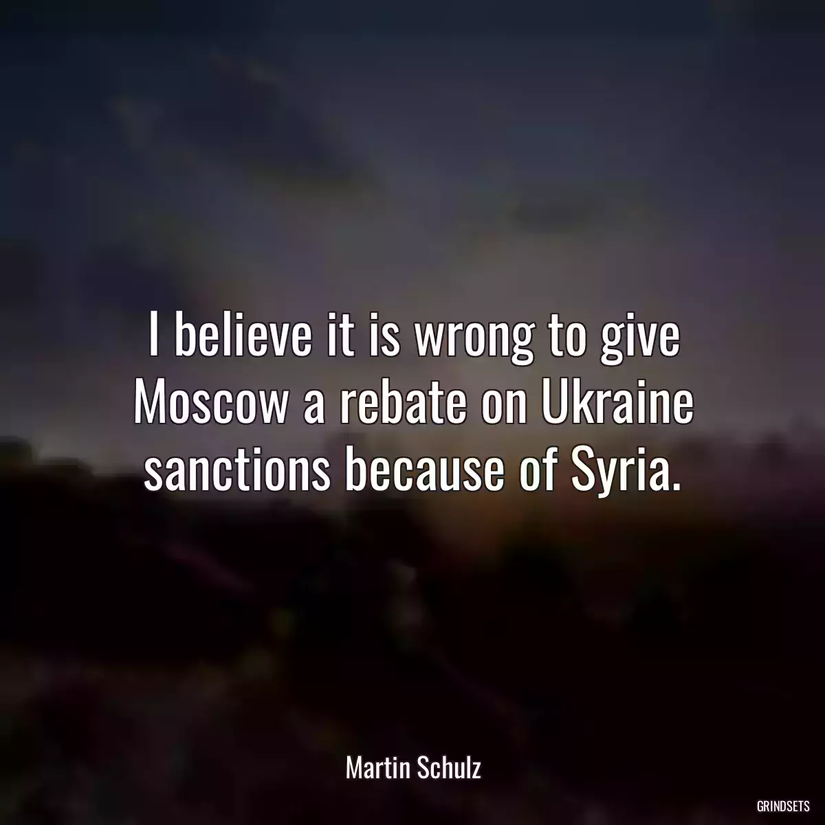 I believe it is wrong to give Moscow a rebate on Ukraine sanctions because of Syria.