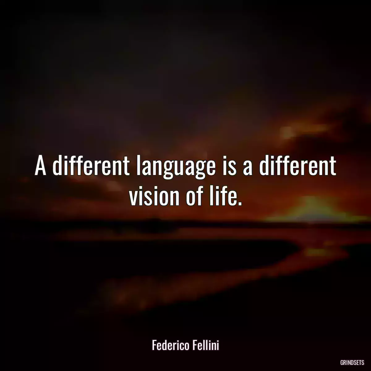 A different language is a different vision of life.