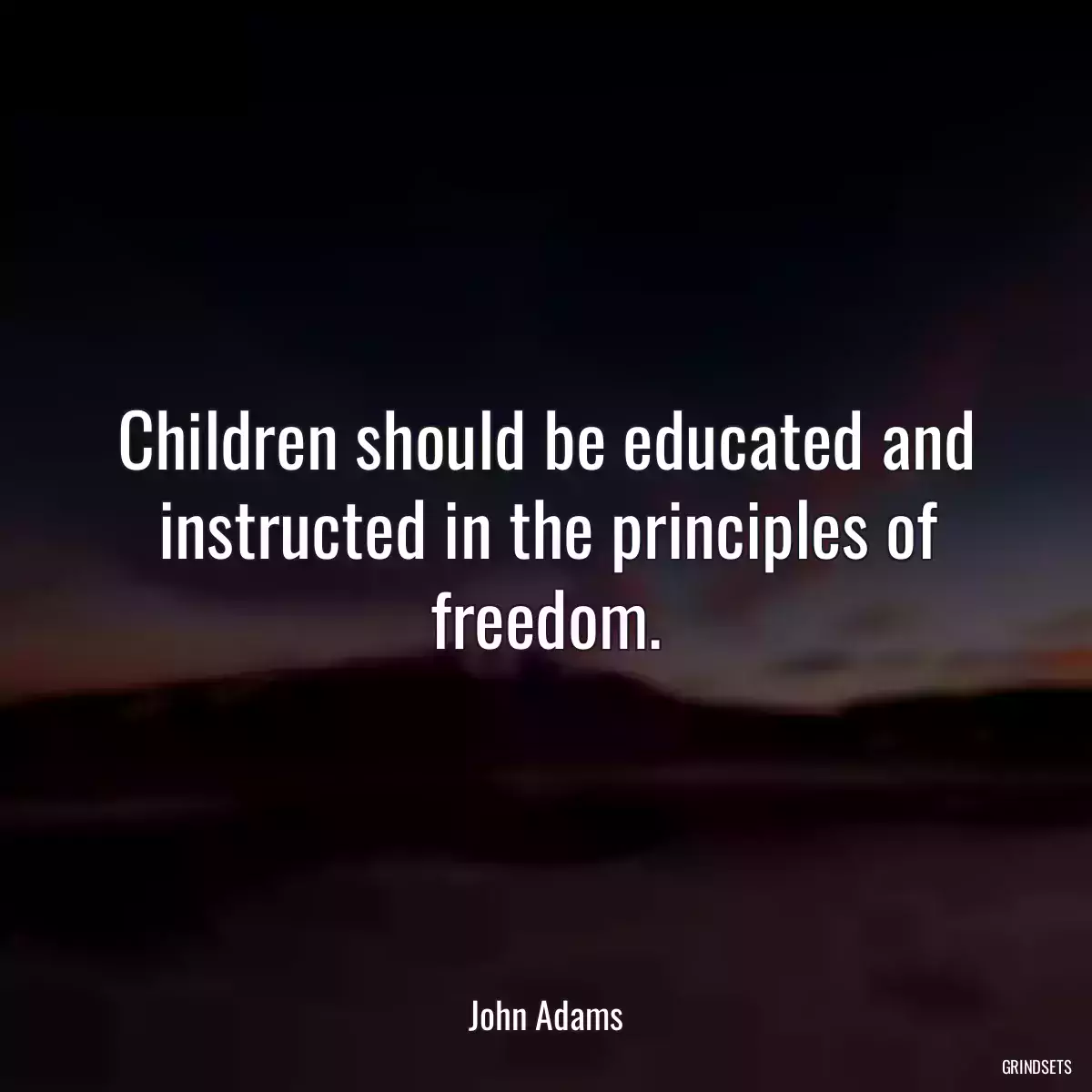 Children should be educated and instructed in the principles of freedom.