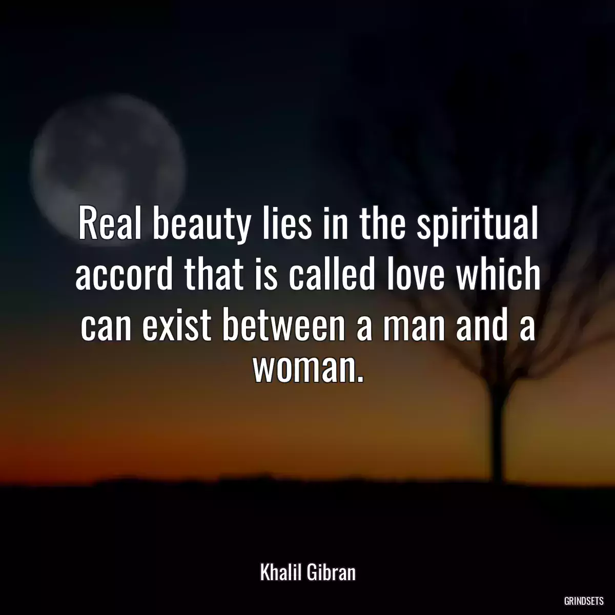 Real beauty lies in the spiritual accord that is called love which can exist between a man and a woman.