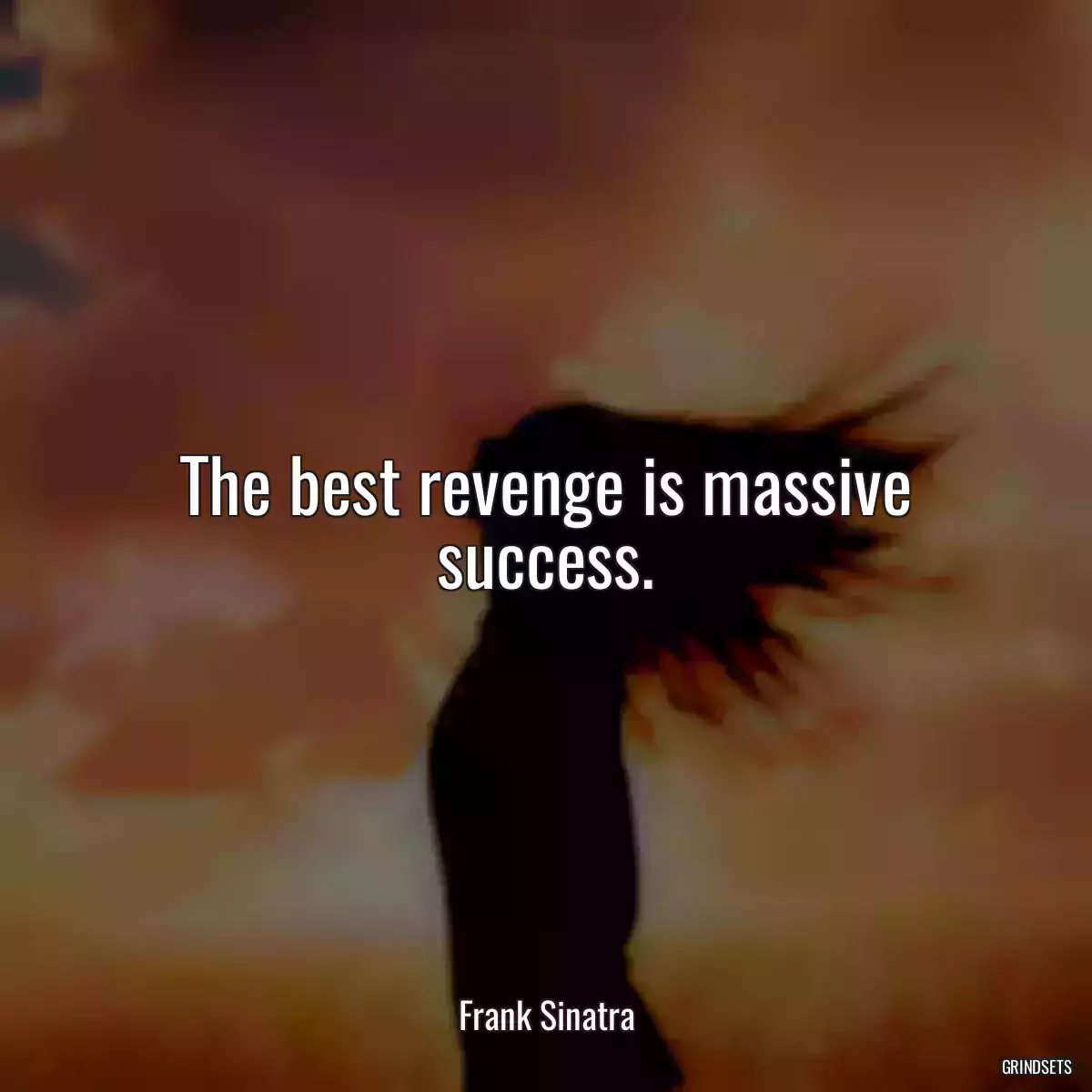 The best revenge is massive success.