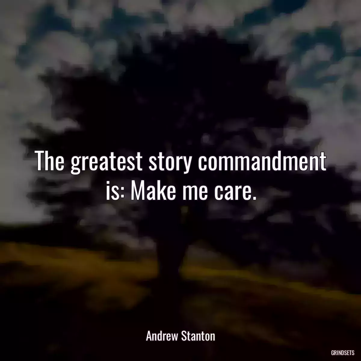 The greatest story commandment is: Make me care.