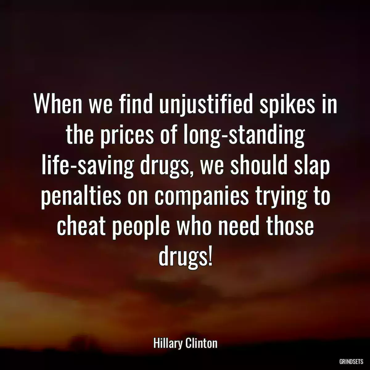 When we find unjustified spikes in the prices of long-standing life-saving drugs, we should slap penalties on companies trying to cheat people who need those drugs!