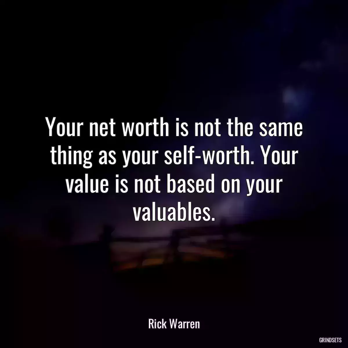 Your net worth is not the same thing as your self-worth. Your value is not based on your valuables.