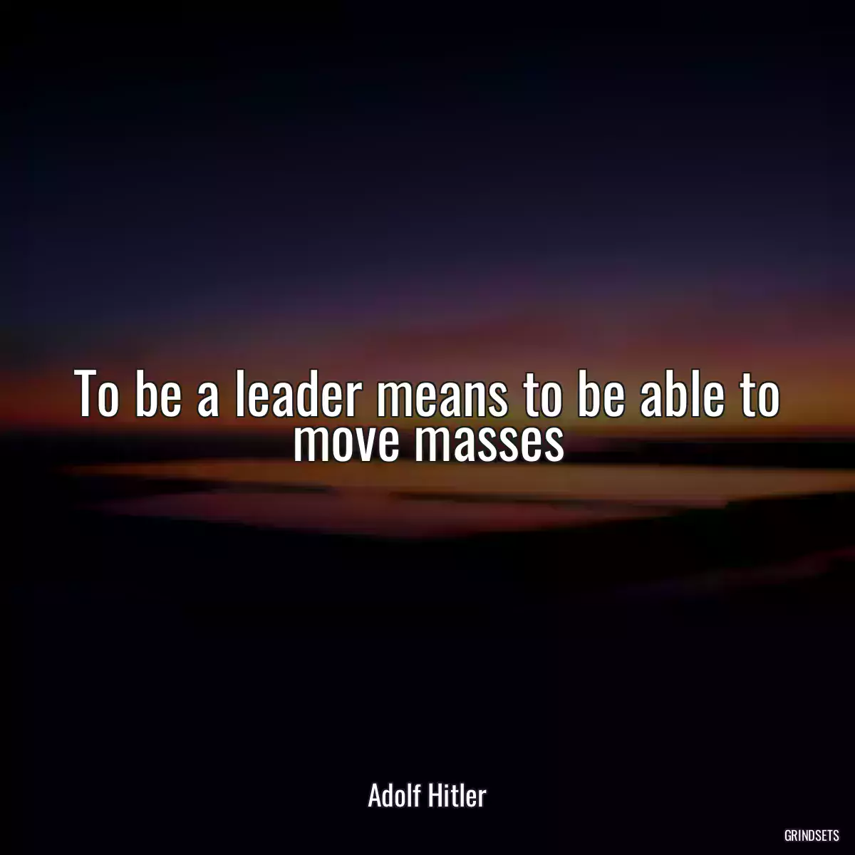 To be a leader means to be able to move masses