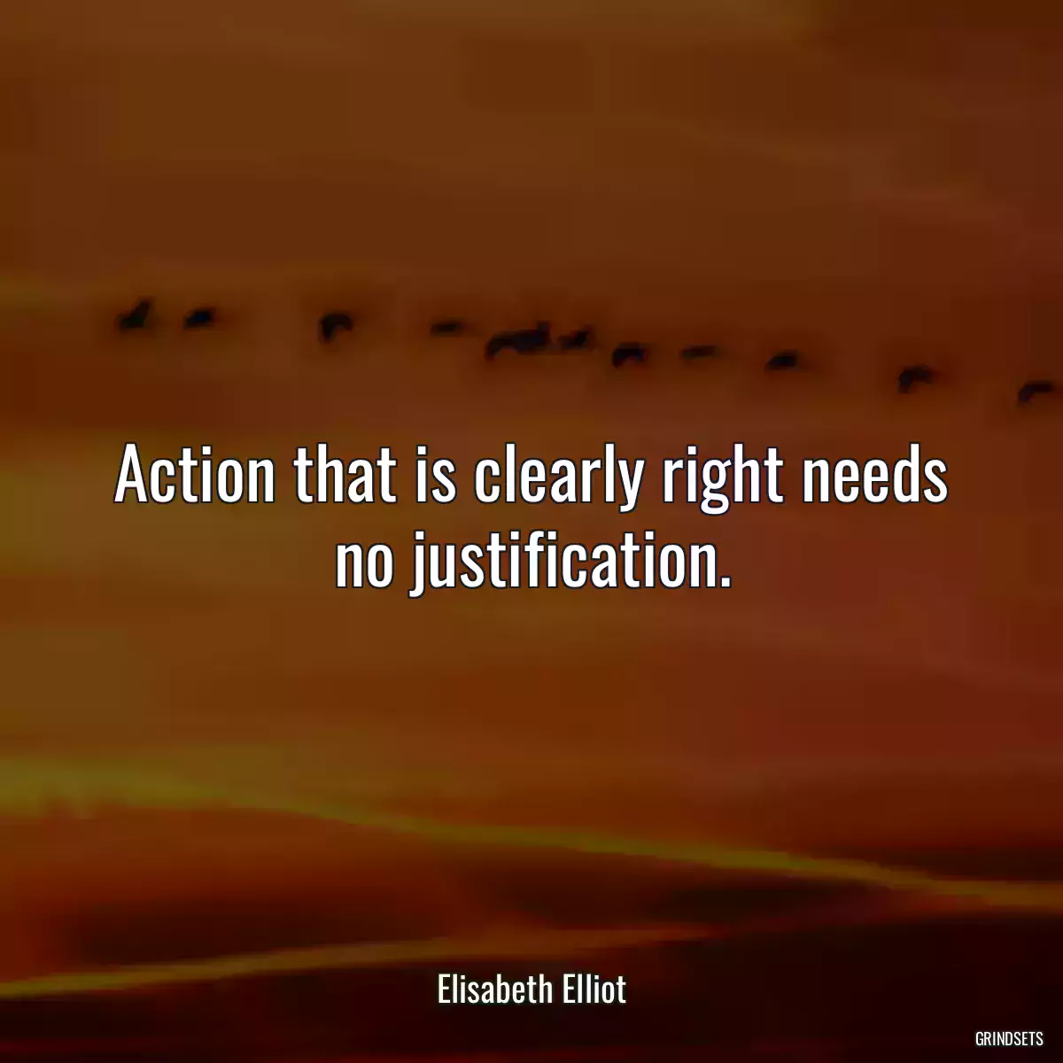 Action that is clearly right needs no justification.