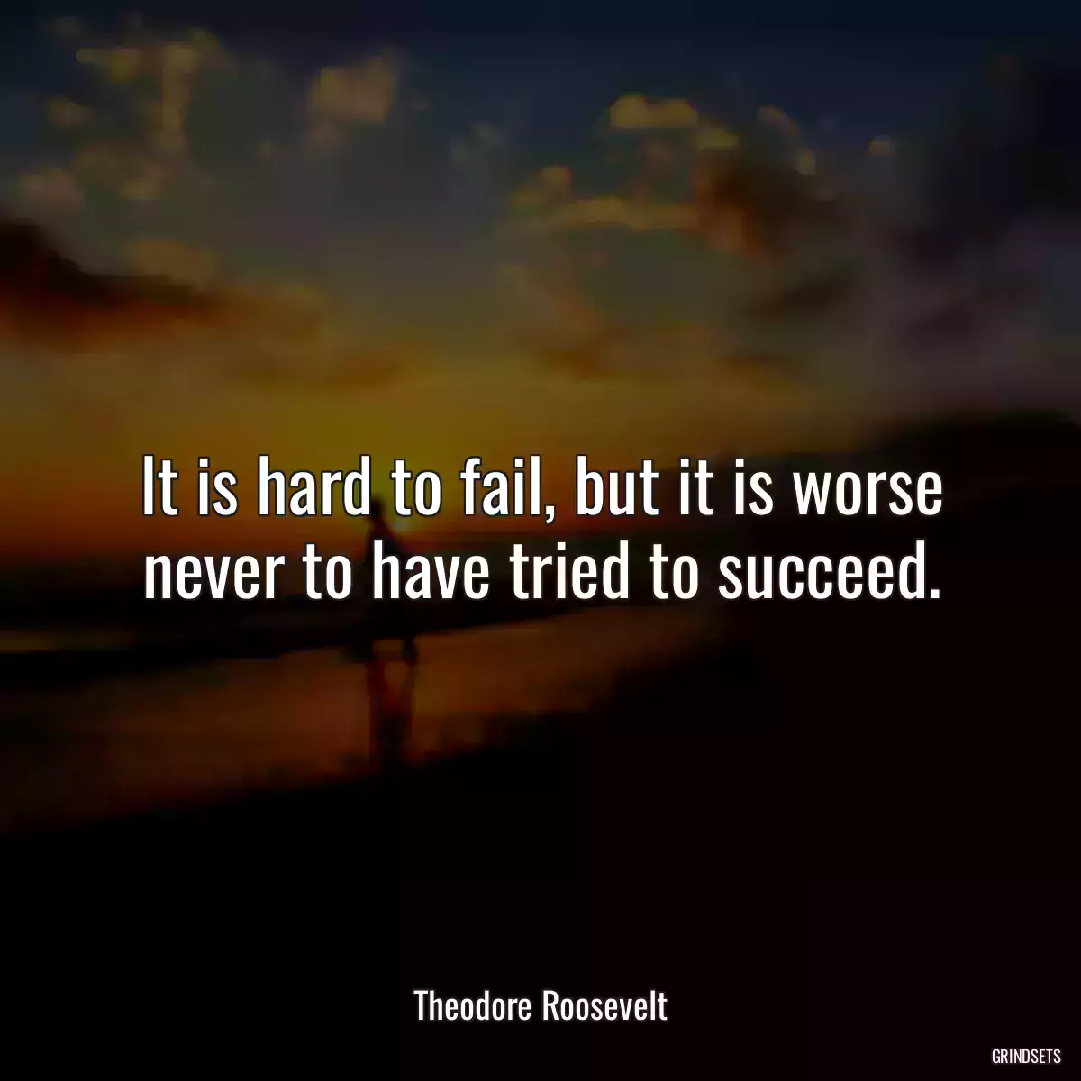 It is hard to fail, but it is worse never to have tried to succeed.