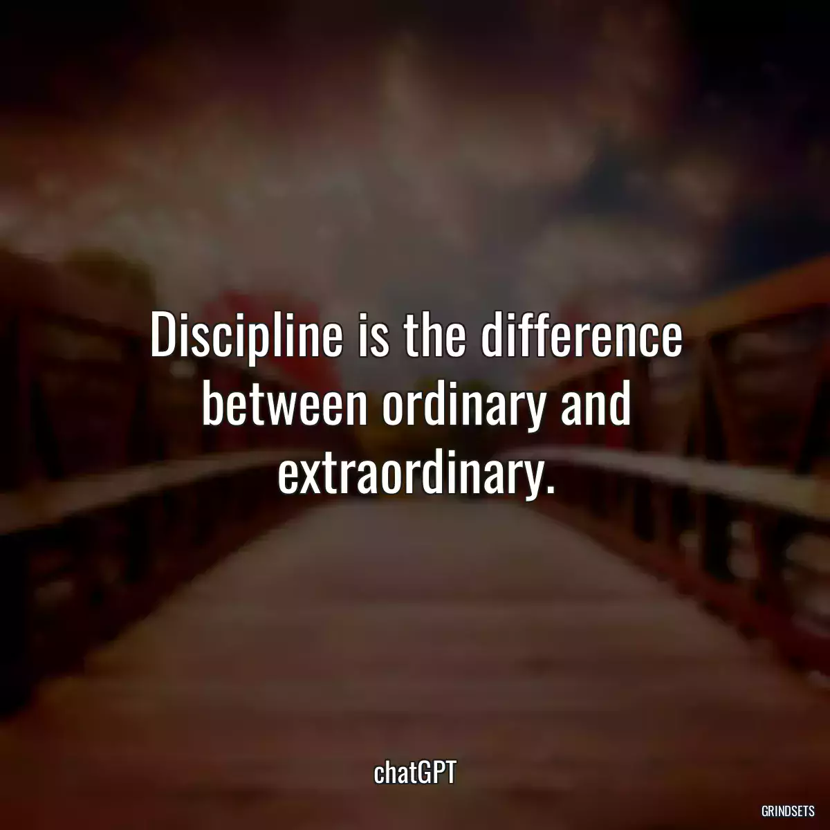 Discipline is the difference between ordinary and extraordinary.